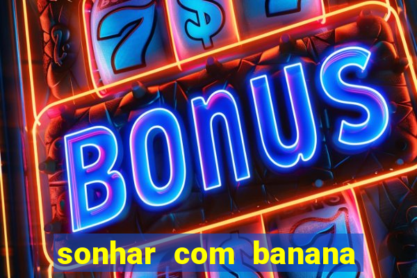 sonhar com banana no jogo do bicho